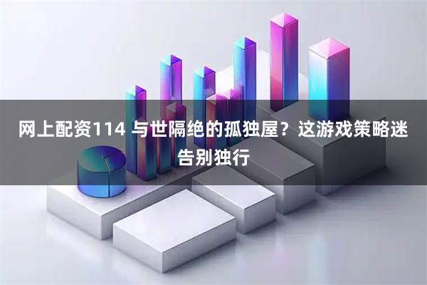网上配资114 与世隔绝的孤独屋？这游戏策略迷告别独行